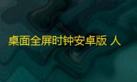 桌面全屏时钟安卓版 人气热度	：35℃